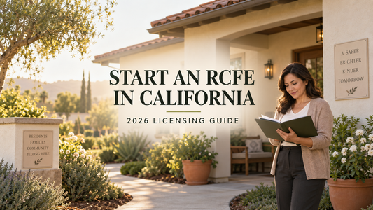 How to Start an RCFE in California: Complete 2026 Licensing Guide